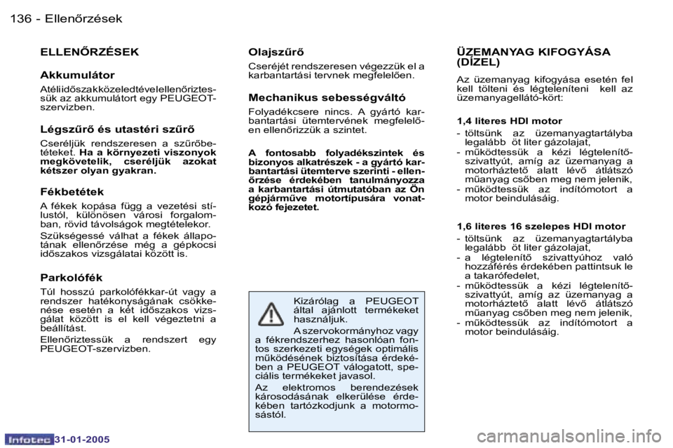PEUGEOT 206 2004.5  Kezelési útmutató (in Hungarian) �1�3�6 �-
�3�1�-�0�1�-�2�0�0�5
�E�L�L�E�N4�R�Z�É�S�E�K
�A�k�k�u�m�u�l�á�t�o�r
�A� �t�é�l�i� �i�d5�s�z�a�k� �k�ö�z�e�l�e�d�t�é�v�e�l� �e�l�l�e�n5�r�i�z�t�e�s�- 
�s�ü�k� �a�z� �a�k�k�u�m�u�l�á