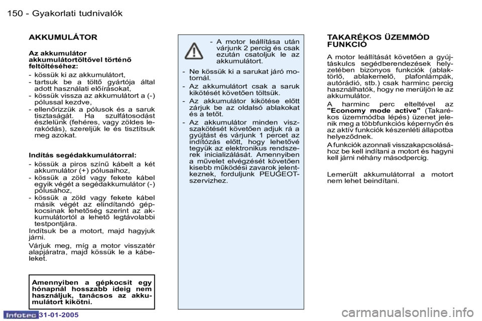 PEUGEOT 206 2004.5  Kezelési útmutató (in Hungarian) �1�5�0 �-
�3�1�-�0�1�-�2�0�0�5
�1�5�1
�-
�3�1�-�0�1�-�2�0�0�5
�A�K�K�U�M�U�L�Á�T�O�R
�A�z� �a�k�k�u�m�u�l�á�t�o�r�  
�a�k�k�u�m�u�l�á�t�o�r�t�ö�l�t5�v�e�l� �t�ö�r�t�é�n5� 
�f�e�l�t�ö�l�t�é�s