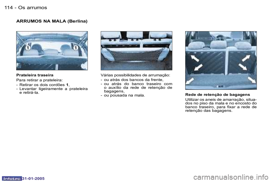 PEUGEOT 206 2004.5  Manual de utilização (in Portuguese) �1�1�4 �-
�3�1�-�0�1�-�2�0�0�5
�1�1�5
�-
�3�1�-�0�1�-�2�0�0�5
�R�e�d�e� �d�e� �r�e�t�e�n�ç�ã�o� �d�e� �b�a�g�a�g�e�n�s�  
�U�t�i�l�i�z�a�r� �o�s� �a�n�e�i�s� �d�e� �a�m�a�r�r�a�ç�ã�o�,� �s�i�t�u�a
