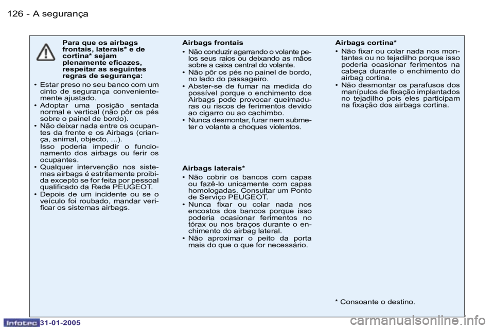 PEUGEOT 206 2004.5  Manual de utilização (in Portuguese) �1�2�6 �-
�3�1�-�0�1�-�2�0�0�5
�P�a�r�a� �q�u�e� �o�s� �a�i�r�b�a�g�s�  
�f�r�o�n�t�a�i�s�,� �l�a�t�e�r�a�i�s�*� �e� �d�e� 
�c�o�r�t�i�n�a�*� �s�e�j�a�m
�p�l�e�n�a�m�e�n�t�e� �e�i�c�a�z�e�s�,� 
�r�e�s