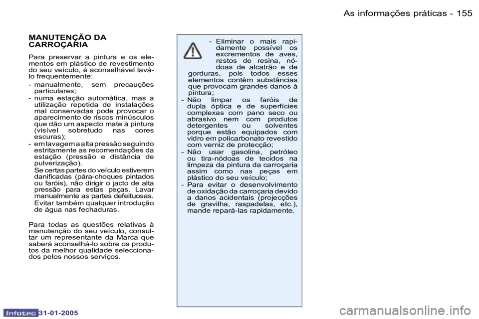 PEUGEOT 206 2004.5  Manual de utilização (in Portuguese) �1�5�4 �-
�3�1�-�0�1�-�2�0�0�5
�1�5�5
�-
�3�1�-�0�1�-�2�0�0�5
�-�  �E�l�i�m�i�n�a�r�  �o�  �m�a�i�s�  �r�a�p�i�-
�d�a�m�e�n�t�e�  �p�o�s�s�í�v�e�l�  �o�s�  
�e�x�c�r�e�m�e�n�t�o�s�  �d�e�  �a�v�e�s�,