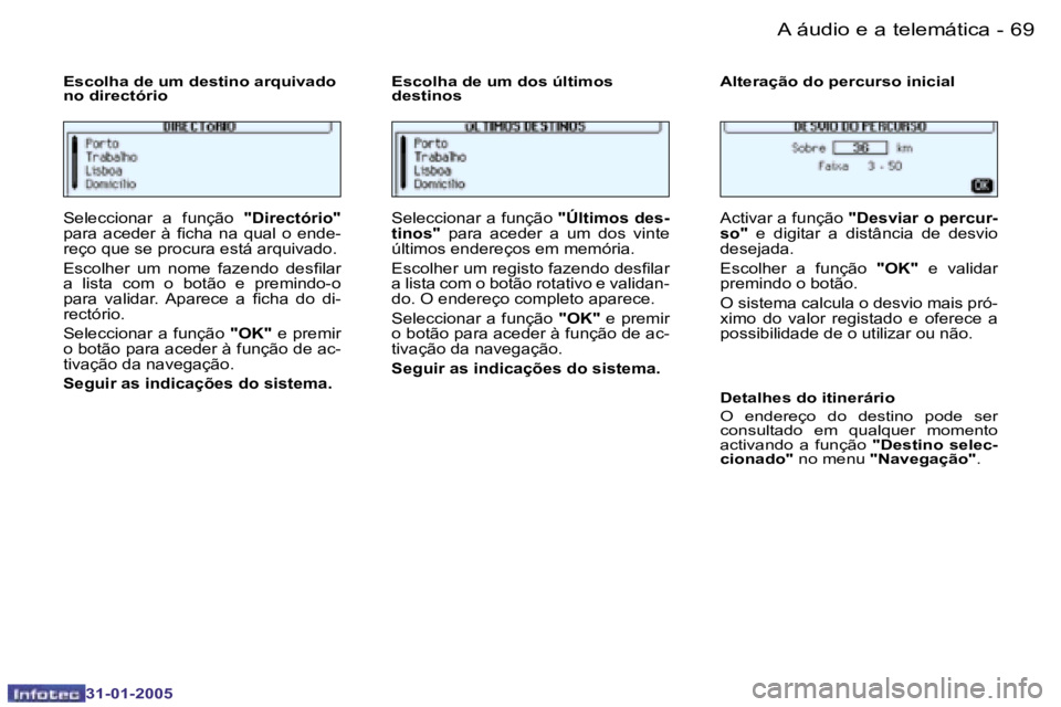 PEUGEOT 206 2004.5  Manual de utilização (in Portuguese) �6�8 �-
�3�1�-�0�1�-�2�0�0�5
�6�9
�-
�3�1�-�0�1�-�2�0�0�5
�E�s�c�o�l�h�a� �d�e� �u�m� �d�e�s�t�i�n�o� �a�r�q�u�i�v�a�d�o�  
�n�o� �d�i�r�e�c�t�ó�r�i�o�  �E�s�c�o�l�h�a� �d�e� �u�m� �d�o�s� �ú�l�t�i�