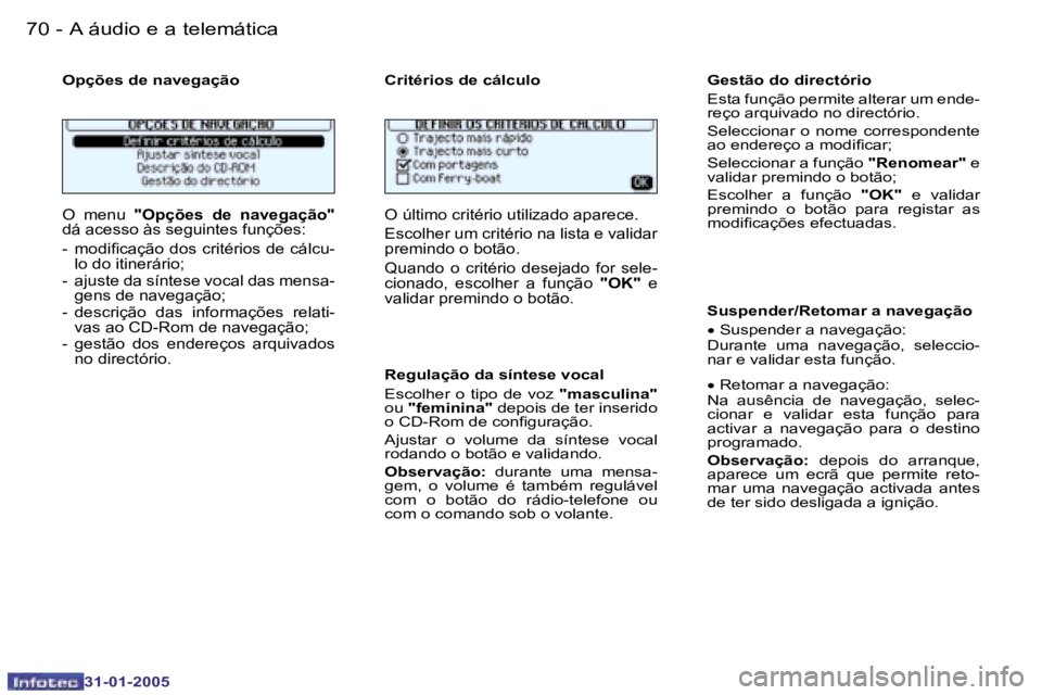 PEUGEOT 206 2004.5  Manual de utilização (in Portuguese) �7�0 �-
�3�1�-�0�1�-�2�0�0�5
�7�1
�-
�3�1�-�0�1�-�2�0�0�5
�O�p�ç�õ�e�s� �d�e� �n�a�v�e�g�a�ç�ã�o �C�r�i�t�é�r�i�o�s� �d�e� �c�á�l�c�u�l�o
�O�  �m�e�n�u �  �"�O�p�ç�õ�e�s�  �d�e�  �n�a�v�e�