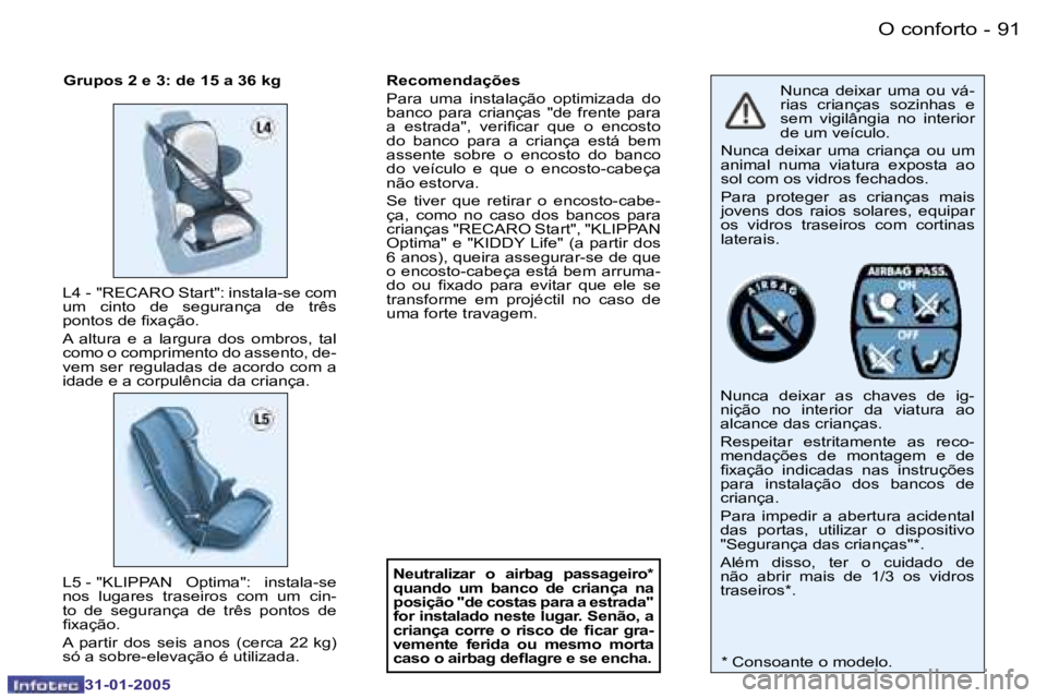 PEUGEOT 206 2004.5  Manual de utilização (in Portuguese) �9�0 �-
�3�1�-�0�1�-�2�0�0�5
�9�1
�-
�3�1�-�0�1�-�2�0�0�5
�N�u�n�c�a�  �d�e�i�x�a�r�  �u�m�a�  �o�u�  �v�á�- 
�r�i�a�s�  �c�r�i�a�n�ç�a�s�  �s�o�z�i�n�h�a�s�  �e� 
�s�e�m�  �v�i�g�i�l�â�n�g�i�a�  �