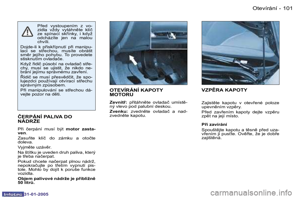 PEUGEOT 206 2004.5  Návod na použití (in Czech) �1�0�0 �-
�3�1�-�0�1�-�2�0�0�5
�1�0�1
�-
�3�1�-�0�1�-�2�0�0�5
�O�T�E�V�Í�R�Á�N�Í� �K�A�P�O�T�Y�  
�M�O�T�O�R�U
�Z�e�v�n�i�t9�: �  �p9�i�t�á�h�n)�t�e�  �o�v�l�a�d�a�č�  �u�m�í�s�t)�-
�n�ý� �