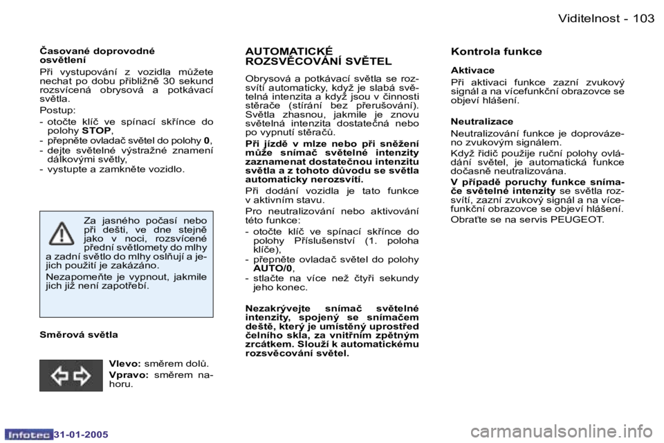 PEUGEOT 206 2004.5  Návod na použití (in Czech) �1�0�2 �-
�3�1�-�0�1�-�2�0�0�5
�1�0�3
�-
�3�1�-�0�1�-�2�0�0�5
�Č�a�s�o�v�a�n�é� �d�o�p�r�o�v�o�d�n�é�  
�o�s�v)�t�l�e�n�í 
�P9�i�  �v�y�s�t�u�p�o�v�á�n�í�  �z�  �v�o�z�i�d�l�a�  �mA�ž�e�t�e�