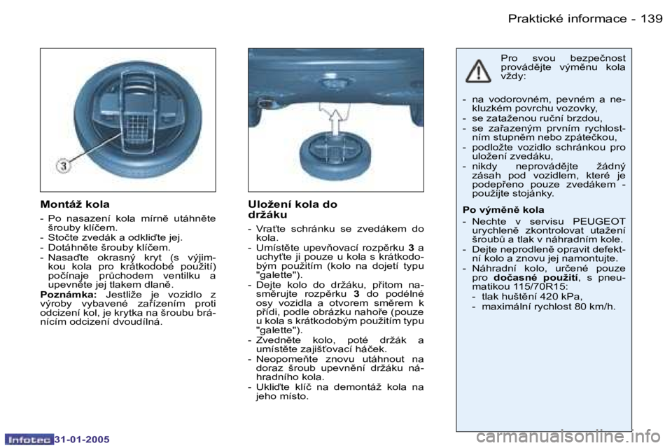 PEUGEOT 206 2004.5  Návod na použití (in Czech) �1�3�8 �-
�3�1�-�0�1�-�2�0�0�5
�1�3�9
�-
�3�1�-�0�1�-�2�0�0�5
�M�o�n�t�á�ž� �k�o�l�a
�-�  �P�o�  �n�a�s�a�z�e�n�í�  �k�o�l�a�  �m�í�r�n)�  �u�t�á�h�n)�t�e� 
�š�r�o�u�b�y� �k�l�í�č�e�m�.
�-� 
