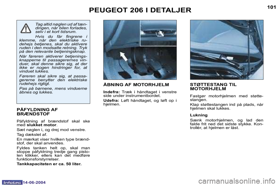 PEUGEOT 206 2004  Brugsanvisning (in Danish) �1�0�0
�1�4�-�0�6�-�2�0�0�4
�1�0�1
�1�4�-�0�6�-�2�0�0�4
�P�E�U�G�E�O�T� �2�0�6� �I� �D�E�T�A�L�J�E�R�Å�B�N�I�N�G� �A�F� �M�O�T�O�R�H�J�E�L�M
�I�n�d�e�f�r�a�: �  �T�r�æ�k�  �i�  �h�å�n�d�t�a�g�e�t� 