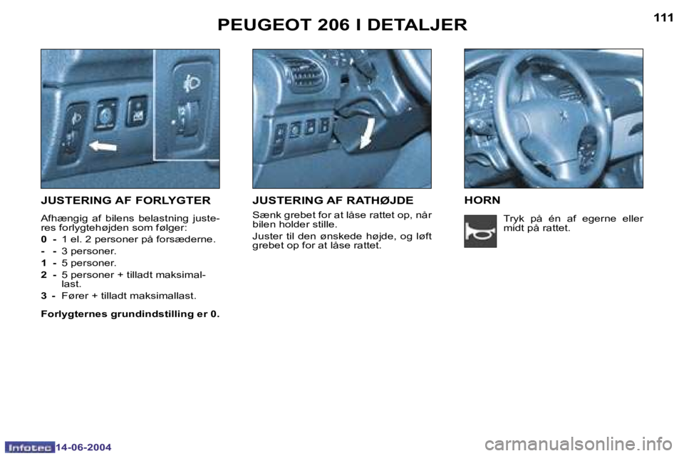 PEUGEOT 206 2004  Brugsanvisning (in Danish) �1�1�0
�1�4�-�0�6�-�2�0�0�4
�1�1�1
�1�4�-�0�6�-�2�0�0�4
�P�E�U�G�E�O�T� �2�0�6� �I� �D�E�T�A�L�J�E�R
�J�U�S�T�E�R�I�N�G� �A�F� �F�O�R�L�Y�G�T�E�R
�A�f�h�æ�n�g�i�g�  �a�f�  �b�i�l�e�n�s�  �b�e�l�a�s�t