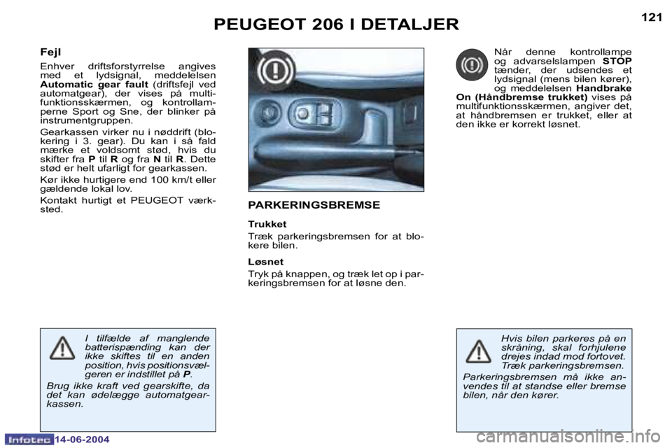 PEUGEOT 206 2004  Brugsanvisning (in Danish) �1�2�0
�1�4�-�0�6�-�2�0�0�4
�1�2�1
�1�4�-�0�6�-�2�0�0�4
�P�E�U�G�E�O�T� �2�0�6� �I� �D�E�T�A�L�J�E�R
�P�A�R�K�E�R�I�N�G�S�B�R�E�M�S�E
�T�r�u�k�k�e�t 
�T�r�æ�k�  �p�a�r�k�e�r�i�n�g�s�b�r�e�m�s�e�n�  �