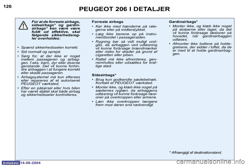 PEUGEOT 206 2004  Brugsanvisning (in Danish) �1�2�6
�1�4�-�0�6�-�2�0�0�4
�P�E�U�G�E�O�T� �2�0�6� �I� �D�E�T�A�L�J�E�R
�F�o�r� �a�t� �d�e� �f�o�r�r�e�s�t�e� �a�i�r�b�a�g�s�,�  
�s�i�d�e�a�i�r�b�a�g�s�*�  �o�g�  �g�a�r�d�i�n�-
�a�i�r�b�a�g�s�*�  �