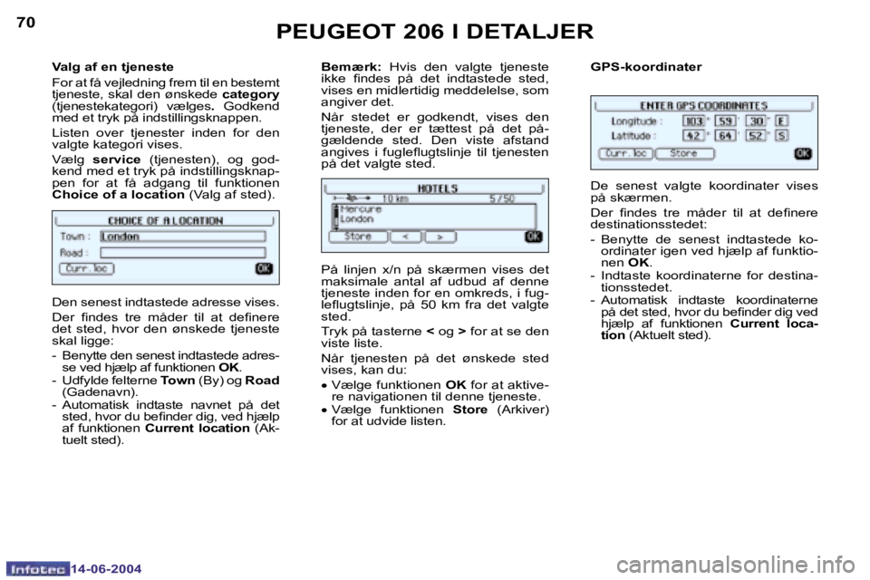 PEUGEOT 206 2004  Brugsanvisning (in Danish) �7�0
�1�4�-�0�6�-�2�0�0�4
�7�1
�1�4�-�0�6�-�2�0�0�4
�V�a�l�g� �a�f� �e�n� �t�j�e�n�e�s�t�e 
�F�o�r� �a�t� �f�å� �v�e�j�l�e�d�n�i�n�g� �f�r�e�m� �t�i�l� �e�n� �b�e�s�t�e�m�t�  
�t�j�e�n�e�s�t�e�,� �s�