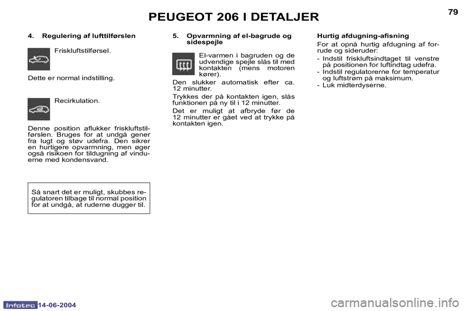 PEUGEOT 206 2004  Brugsanvisning (in Danish) �7�8
�1�4�-�0�6�-�2�0�0�4
�7�9
�1�4�-�0�6�-�2�0�0�4
�P�E�U�G�E�O�T� �2�0�6� �I� �D�E�T�A�L�J�E�R
�5�.�  �O�p�v�a�r�m�n�i�n�g� �a�f� �e�l�-�b�a�g�r�u�d�e� �o�g� �s�i�d�e�s�p�e�j�l�e
�E�l�-�v�a�r�m�e�n�