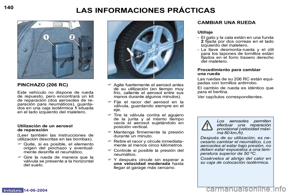 PEUGEOT 206 2004  Manual del propietario (in Spanish) �1�4�0
�1�4�-�0�6�-�2�0�0�4
�1�4�1
�1�4�-�0�6�-�2�0�0�4
�L�A�S� �I�N�F�O�R�M�A�C�I�O�N�E�S� �P�R�Á�C�T�I�C�A�S
�P�I�N�C�H�A�Z�O� �(�2�0�6� �R�C�)
�E�s�t�e�  �v�e�h�í�c�u�l�o�  �n�o�  �d�i�s�p�o�n�e�