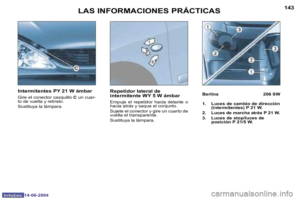 PEUGEOT 206 2004  Manual del propietario (in Spanish) �1�4�2
�1�4�-�0�6�-�2�0�0�4
�1�4�3
�1�4�-�0�6�-�2�0�0�4
�L�A�S� �I�N�F�O�R�M�A�C�I�O�N�E�S� �P�R�Á�C�T�I�C�A�S
�I�n�t�e�r�m�i�t�e�n�t�e�s� �P�Y� �2�1� �W� �á�m�b�a�r
�G�i�r�e� �e�l� �c�o�n�e�c�t�o�r