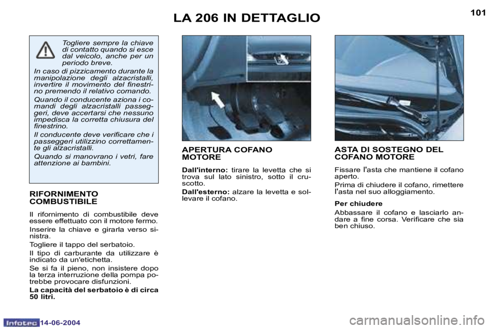 PEUGEOT 206 2004  Manuale duso (in Italian) �1�0�0
�1�4�-�0�6�-�2�0�0�4
�1�0�1
�1�4�-�0�6�-�2�0�0�4
�L�A� �2�0�6� �I�N� �D�E�T�T�A�G�L�I�O�A�P�E�R�T�U�R�A� �C�O�F�A�N�O�  
�M�O�T�O�R�E
�D�a�l�l�'�i�n�t�e�r�n�o�: �  �t�i�r�a�r�e�  �l�a�  �l�