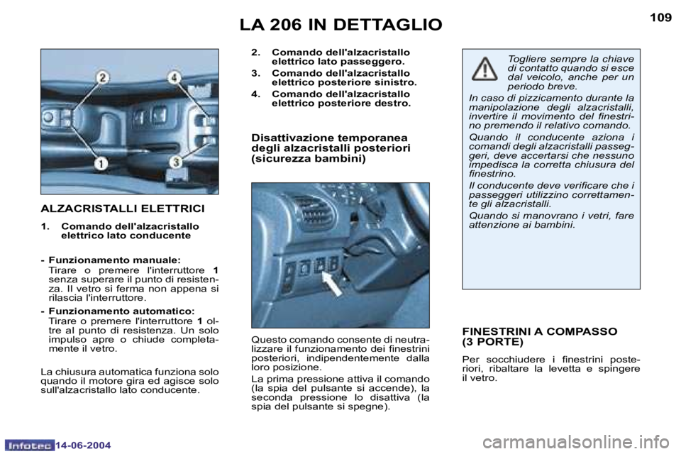 PEUGEOT 206 2004  Manuale duso (in Italian) �1�0�9
�1�4�-�0�6�-�2�0�0�4
�L�A� �2�0�6� �I�N� �D�E�T�T�A�G�L�I�O
�A�L�Z�A�C�R�I�S�T�A�L�L�I� �E�L�E�T�T�R�I�C�I
�1�.�  �C�o�m�a�n�d�o� �d�e�l�l�'�a�l�z�a�c�r�i�s�t�a�l�l�o�  �e�l�e�t�t�r�i�c�o� 