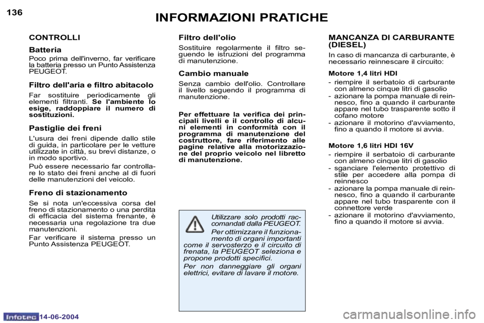 PEUGEOT 206 2004  Manuale duso (in Italian) �1�3�6
�1�4�-�0�6�-�2�0�0�4
�1�3�7
�1�4�-�0�6�-�2�0�0�4
�I�N�F�O�R�M�A�Z�I�O�N�I� �P�R�A�T�I�C�H�E
�C�O�N�T�R�O�L�L�I
�B�a�t�t�e�r�i�a
�P�o�c�o�  �p�r�i�m�a�  �d�e�l�l�'�i�n�v�e�r�n�o�,�  �f�a�r� 