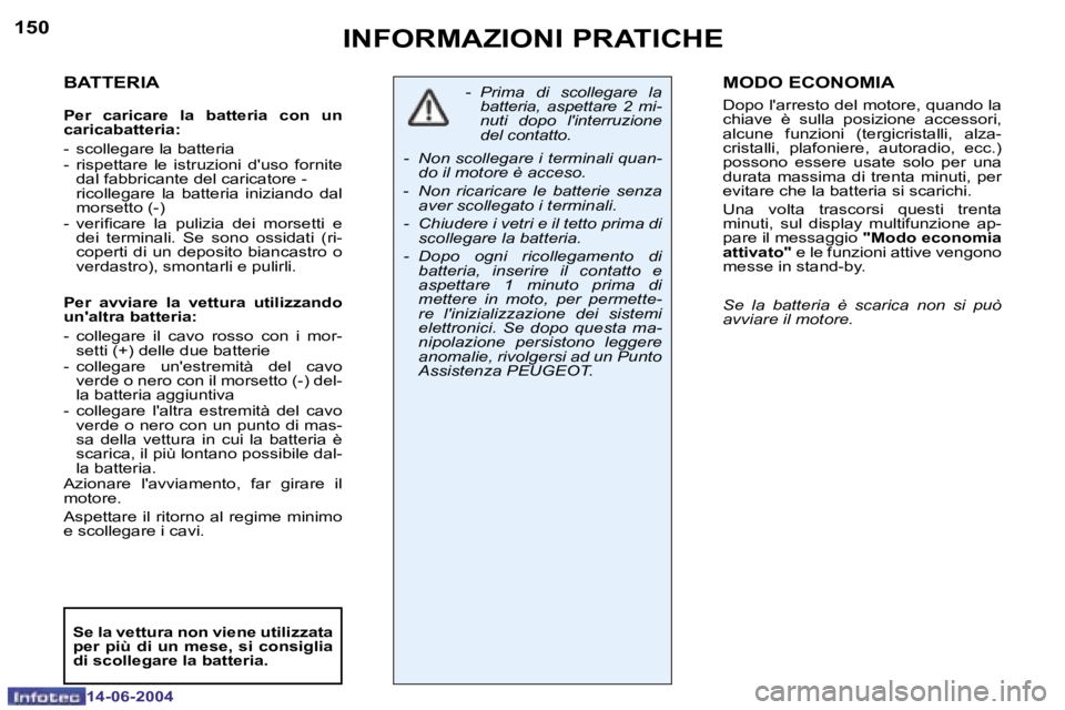 PEUGEOT 206 2004  Manuale duso (in Italian) �1�5�0
�1�4�-�0�6�-�2�0�0�4
�1�5�1
�1�4�-�0�6�-�2�0�0�4
�I�N�F�O�R�M�A�Z�I�O�N�I� �P�R�A�T�I�C�H�E
�B�A�T�T�E�R�I�A
�P�e�r�  �c�a�r�i�c�a�r�e�  �l�a�  �b�a�t�t�e�r�i�a�  �c�o�n�  �u�n 
�c�a�r�i�c�a�b�