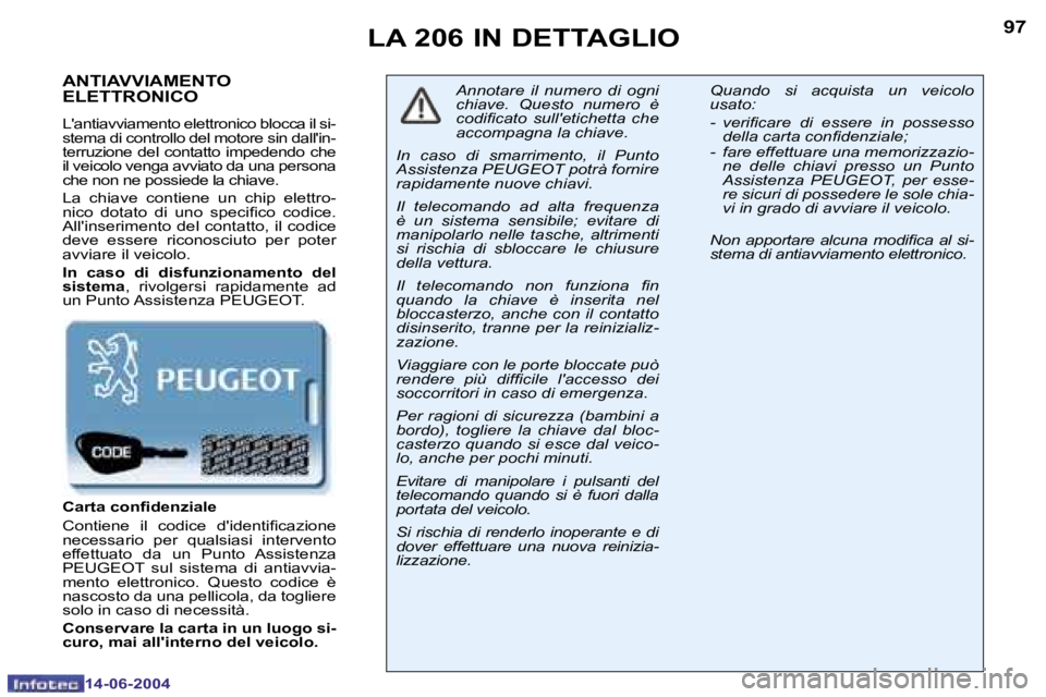 PEUGEOT 206 2004  Manuale duso (in Italian) �9�6
�1�4�-�0�6�-�2�0�0�4
�9�7
�1�4�-�0�6�-�2�0�0�4
�L�A� �2�0�6� �I�N� �D�E�T�T�A�G�L�I�O
�A�N�T�I�A�V�V�I�A�M�E�N�T�O�  
�E�L�E�T�T�R�O�N�I�C�O
�L�'�a�n�t�i�a�v�v�i�a�m�e�n�t�o� �e�l�e�t�t�r�o�n
