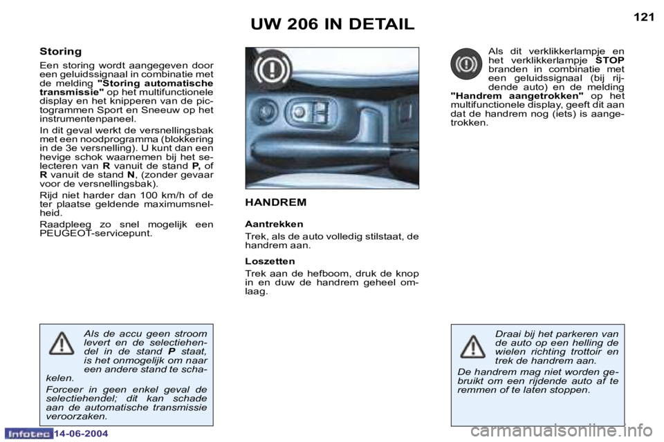PEUGEOT 206 2004  Instructieboekje (in Dutch) �1�2�0
�1�4�-�0�6�-�2�0�0�4
�1�2�1
�1�4�-�0�6�-�2�0�0�4
�U�W� �2�0�6� �I�N� �D�E�T�A�I�L
�H�A�N�D�R�E�M
�A�a�n�t�r�e�k�k�e�n 
�T�r�e�k�,� �a�l�s� �d�e� �a�u�t�o� �v�o�l�l�e�d�i�g� �s�t�i�l�s�t�a�a�t�,