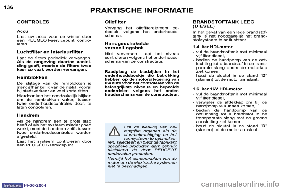 PEUGEOT 206 2004  Instructieboekje (in Dutch) �1�3�6
�1�4�-�0�6�-�2�0�0�4
�1�3�7
�1�4�-�0�6�-�2�0�0�4
�P�R�A�K�T�I�S�C�H�E� �I�N�F�O�R�M�A�T�I�E
�C�O�N�T�R�O�L�E�S
�A�c�c�u 
�L�a�a�t�  �u�w�  �a�c�c�u�  �v�o�o�r�  �d�e�  �w�i�n�t�e�r�  �d�o�o�r� 