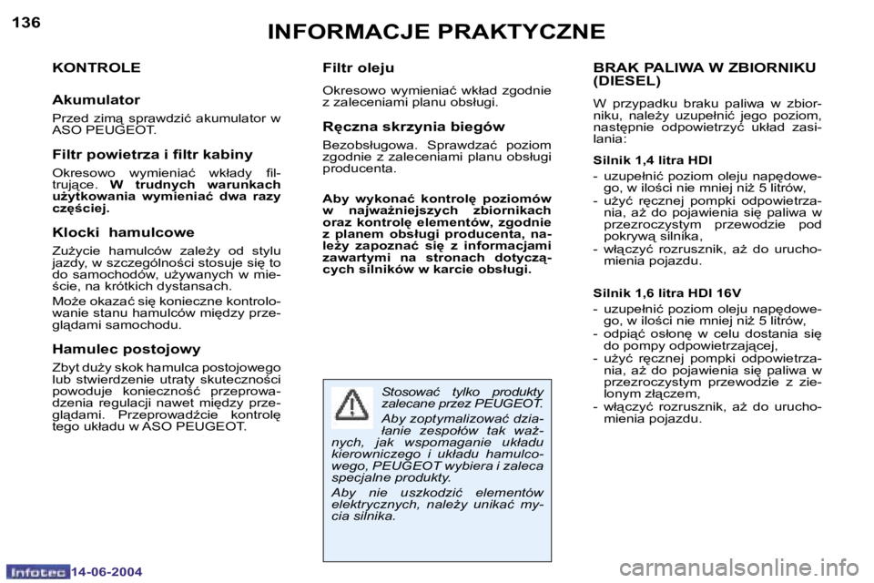 PEUGEOT 206 2004  Instrukcja obsługi (in Polish) �1�3�6
�1�4�-�0�6�-�2�0�0�4
�1�3�7
�1�4�-�0�6�-�2�0�0�4
�I�N�F�O�R�M�A�C�J�E� �P�R�A�K�T�Y�C�Z�N�E
�K�O�N�T�R�O�L�E
�A�k�u�m�u�l�a�t�o�r
�P�r�z�e�d�  �z�i�m"�  �s�p�r�a�w�d�z�i�ć�  �a�k�u�m�u�l�