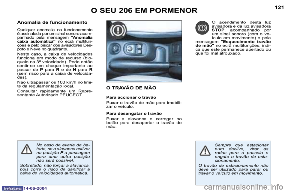 PEUGEOT 206 2004  Manual de utilização (in Portuguese) �1�2�0
�1�4�-�0�6�-�2�0�0�4
�1�2�1
�1�4�-�0�6�-�2�0�0�4
�O� �S�E�U� �2�0�6� �E�M� �P�O�R�M�E�N�O�R�O� �T�R�A�V�Ã�O� �D�E� �M�Ã�O
�P�a�r�a� �a�c�c�i�o�n�a�r� �o� �t�r�a�v�ã�o�  
�P�u�x�a�r�  �o�  �t