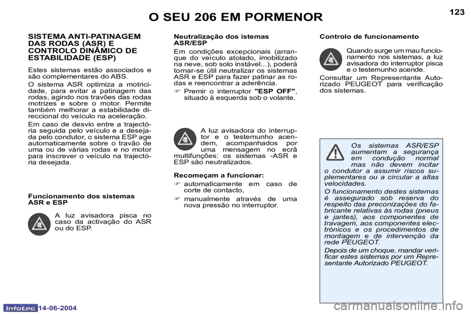PEUGEOT 206 2004  Manual de utilização (in Portuguese) �1�2�2
�1�4�-�0�6�-�2�0�0�4
�1�2�3
�1�4�-�0�6�-�2�0�0�4
�O� �S�E�U� �2�0�6� �E�M� �P�O�R�M�E�N�O�R
�S�I�S�T�E�M�A� �A�N�T�I�-�P�A�T�I�N�A�G�E�M�  
�D�A�S� �R�O�D�A�S� �(�A�S�R�)� �E� 
�C�O�N�T�R�O�L�O