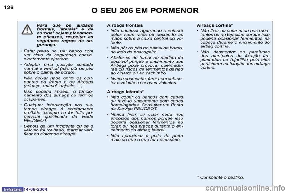 PEUGEOT 206 2004  Manual de utilização (in Portuguese) �1�2�6
�1�4�-�0�6�-�2�0�0�4
�O� �S�E�U� �2�0�6� �E�M� �P�O�R�M�E�N�O�R
�P�a�r�a�  �q�u�e�  �o�s�  �a�i�r�b�a�g�s�  
�f�r�o�n�t�a�i�s�,�  �l�a�t�e�r�a�i�s�*�  �e�  �d�e� 
�c�o�r�t�i�n�a�*� �s�e�j�a�m� 