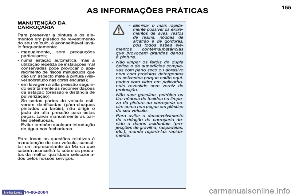PEUGEOT 206 2004  Manual de utilização (in Portuguese) �1�5�4
�1�4�-�0�6�-�2�0�0�4
�1�5�5
�1�4�-�0�6�-�2�0�0�4
�A�S� �I�N�F�O�R�M�A�Ç�Õ�E�S� �P�R�Á�T�I�C�A�S
�-� �E�l�i�m�i�n�a�r�  �o�  �m�a�i�s�  �r�a�p�i�d�a�- 
�m�e�n�t�e� �p�o�s�s�í�v�e�l� �o�s� �e
