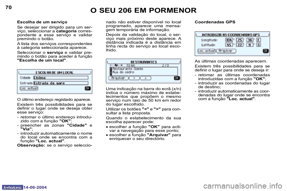 PEUGEOT 206 2004  Manual de utilização (in Portuguese) �7�0
�1�4�-�0�6�-�2�0�0�4
�7�1
�1�4�-�0�6�-�2�0�0�4
�E�s�c�o�l�h�a� �d�e� �u�m� �s�e�r�v�i�ç�o 
�S�e�  �d�e�s�e�j�a�r�  �s�e�r�  �d�i�r�i�g�i�d�o�  �p�a�r�a�  �u�m�  �s�e�r�- 
�v�i�ç�o�,� �s�e�l�e�c