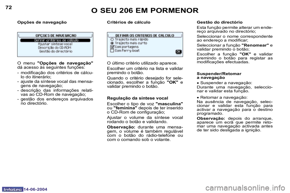 PEUGEOT 206 2004  Manual de utilização (in Portuguese) �7�2
�1�4�-�0�6�-�2�0�0�4
�7�3
�1�4�-�0�6�-�2�0�0�4
�O�p�ç�õ�e�s� �d�e� �n�a�v�e�g�a�ç�ã�o �C�r�i�t�é�r�i�o�s� �d�e� �c�á�l�c�u�l�o
�O�  �m�e�n�u�  �"�O�p�ç�õ�e�s�  �d�e�  �n�a�v�e�g�a�ç�