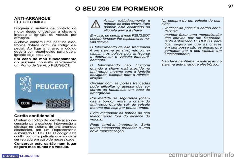 PEUGEOT 206 2004  Manual de utilização (in Portuguese) �9�6
�1�4�-�0�6�-�2�0�0�4
�9�7
�1�4�-�0�6�-�2�0�0�4
�O� �S�E�U� �2�0�6� �E�M� �P�O�R�M�E�N�O�R
�A�N�T�I�-�A�R�R�A�N�Q�U�E�  
�E�L�E�C�T�R�Ó�N�I�C�O
�B�l�o�q�u�e�i�a�  �o�  �s�i�s�t�e�m�a�  �d�e�  �c�