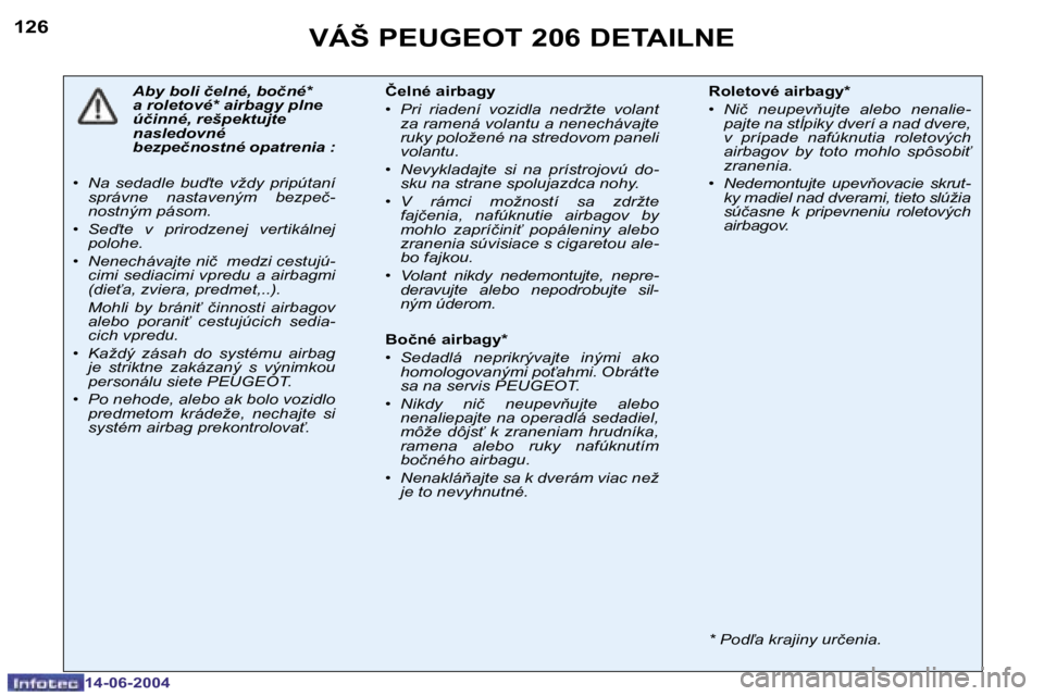 PEUGEOT 206 2004  Návod na použitie (in Slovakian) �1�2�6
�1�4�-�0�6�-�2�0�0�4
�V�Á�Š� �P�E�U�G�E�O�T� �2�0�6� �D�E�T�A�I�L�N�E
�A�b�y� �b�o�l�i� �č�e�l�n�é�,� �b�o�č�n�é�*�  
�a� �r�o�l�e�t�o�v�é�*� �a�i�r�b�a�g�y� �p�l�n�e� 
�ú�č�i�n�n�é�,