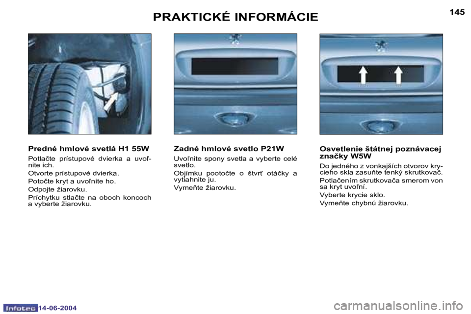PEUGEOT 206 2004  Návod na použitie (in Slovakian) �1�4�4
�1�4�-�0�6�-�2�0�0�4
�1�4�5
�1�4�-�0�6�-�2�0�0�4
�P�R�A�K�T�I�C�K�É� �I�N�F�O�R�M�Á�C�I�E
�P�r�e�d�n�é� �h�m�l�o�v�é� �s�v�e�t�l�á� �H�1� �5�5�W
�P�o�t�l�a�č�t�e�  �p�r�í�s�t�u�p�o�v�é�
