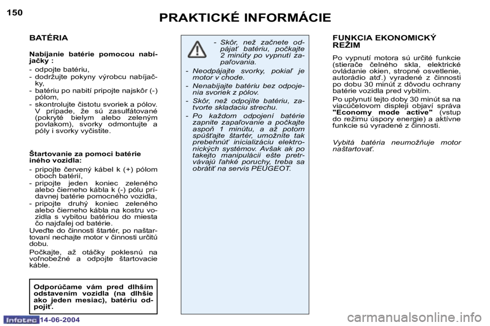 PEUGEOT 206 2004  Návod na použitie (in Slovakian) �1�5�0
�1�4�-�0�6�-�2�0�0�4
�1�5�1
�1�4�-�0�6�-�2�0�0�4
�P�R�A�K�T�I�C�K�É� �I�N�F�O�R�M�Á�C�I�E
�B�A�T�É�R�I�A
�N�a�b�í�j�a�n�i�e�  �b�a�t�é�r�i�e�  �p�o�m�o�c�o�u�  �n�a�b�í�- 
�j�a�č�k�y� �: