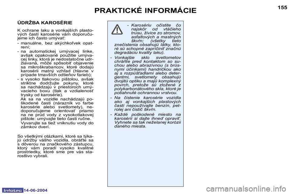 PEUGEOT 206 2004  Návod na použitie (in Slovakian) �1�5�4
�1�4�-�0�6�-�2�0�0�4
�1�5�5
�1�4�-�0�6�-�2�0�0�4
�P�R�A�K�T�I�C�K�É� �I�N�F�O�R�M�Á�C�I�E
�-�  �K�a�r�o�s�é�r�i�u�  �o�č�i�s�t�i�t�e�  �č�o� �n�a�j�s�k�ô�r�  �o�d�  �v�t�á�č�i�e�h�o�  
