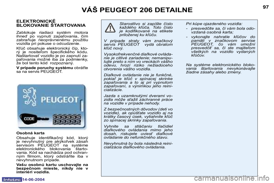 PEUGEOT 206 2004  Návod na použitie (in Slovakian) �9�6
�1�4�-�0�6�-�2�0�0�4
�9�7
�1�4�-�0�6�-�2�0�0�4
�V�Á�Š� �P�E�U�G�E�O�T� �2�0�6� �D�E�T�A�I�L�N�E
�E�L�E�K�T�R�O�N�I�C�K�É�  
�B�L�O�K�O�V�A�N�I�E� �Š�T�A�R�T�O�V�A�N�I�A
�Z�a�b�l�o�k�u�j�e�  �