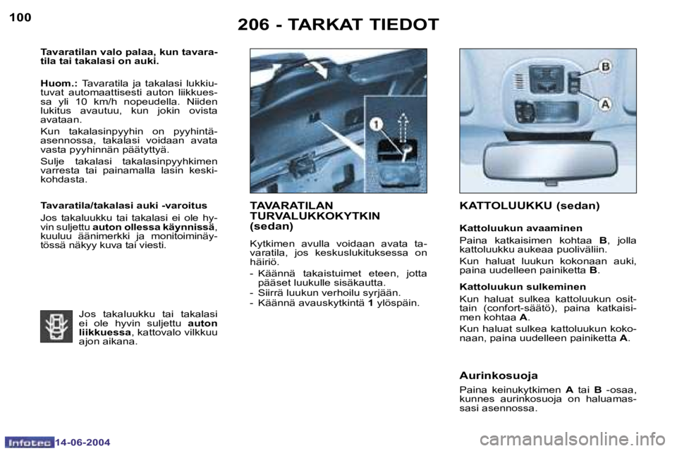 PEUGEOT 206 2004  Omistajan Käsikirja (in Finnish) �1�0�0
�1�4�-�0�6�-�2�0�0�4
�1�0�1
�1�4�-�0�6�-�2�0�0�4
�2�0�6� �-� �T�A�R�K�A�T� �T�I�E�D�O�T
�T�a�v�a�r�a�t�i�l�a�n� �v�a�l�o� �p�a�l�a�a�,� �k�u�n� �t�a�v�a�r�a�- 
�t�i�l�a� �t�a�i� �t�a�k�a�l�a�s�