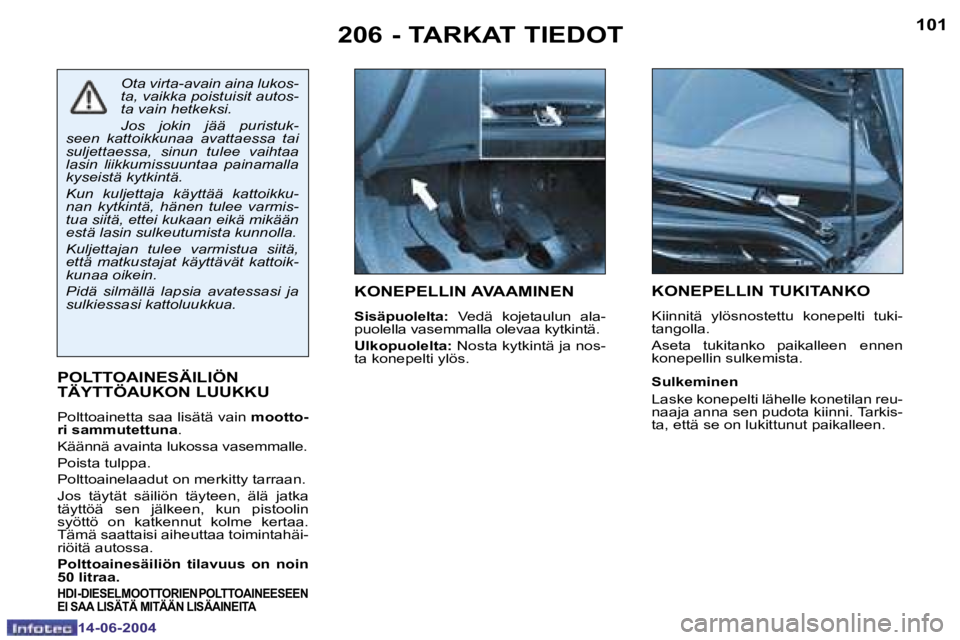 PEUGEOT 206 2004  Omistajan Käsikirja (in Finnish) �1�0�0
�1�4�-�0�6�-�2�0�0�4
�1�0�1
�1�4�-�0�6�-�2�0�0�4
�2�0�6� �-� �T�A�R�K�A�T� �T�I�E�D�O�T�K�O�N�E�P�E�L�L�I�N� �A�V�A�A�M�I�N�E�N� 
�S�i�s�ä�p�u�o�l�e�l�t�a�:�  �V�e�d�ä�  �k�o�j�e�t�a�u�l�u�n�