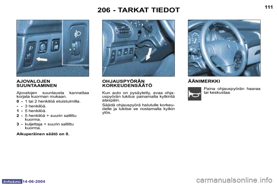 PEUGEOT 206 2004  Omistajan Käsikirja (in Finnish) �1�1�0
�1�4�-�0�6�-�2�0�0�4
�1�1�1
�1�4�-�0�6�-�2�0�0�4
�2�0�6� �-� �T�A�R�K�A�T� �T�I�E�D�O�T
�A�J�O�V�A�L�O�J�E�N�  
�S�U�U�N�T�A�A�M�I�N�E�N� 
�A�j�o�v�a�l�o�j�e�n�  �s�u�u�n�t�a�u�s�t�a�  �k�a�n�n
