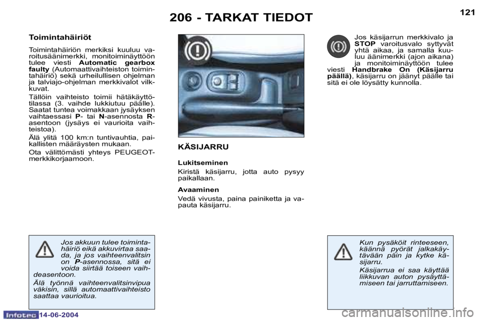 PEUGEOT 206 2004  Omistajan Käsikirja (in Finnish) �1�2�0
�1�4�-�0�6�-�2�0�0�4
�1�2�1
�1�4�-�0�6�-�2�0�0�4
�2�0�6� �-� �T�A�R�K�A�T� �T�I�E�D�O�T�K�Ä�S�I�J�A�R�R�U
�L�u�k�i�t�s�e�m�i�n�e�n 
�K�i�r�i�s�t�ä�  �k�ä�s�i�j�a�r�r�u�,�  �j�o�t�t�a�  �a�u�
