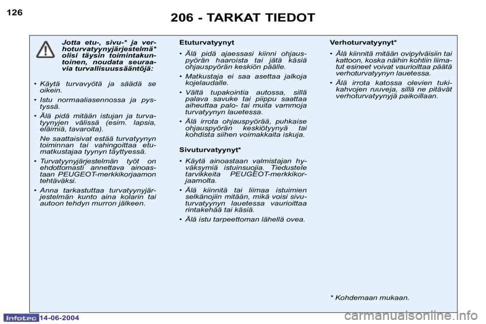 PEUGEOT 206 2004  Omistajan Käsikirja (in Finnish) �1�2�6
�1�4�-�0�6�-�2�0�0�4
�2�0�6� �-� �T�A�R�K�A�T� �T�I�E�D�O�T
�J�o�t�t�a�  �e�t�u�-�,�  �s�i�v�u�-�*�  �j�a�  �v�e�r�- 
�h�o�t�u�r�v�a�t�y�y�n�y�j�ä�r�j�e�s�t�e�l�m�ä�*� 
�o�l�i�s�i�  �t�ä�y�s