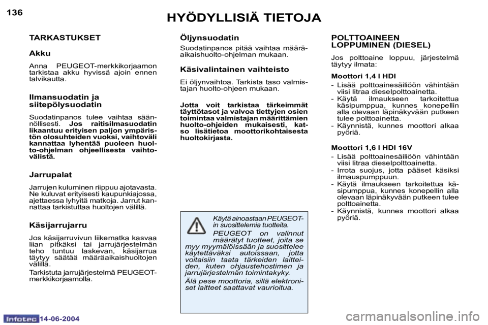 PEUGEOT 206 2004  Omistajan Käsikirja (in Finnish) �1�3�6
�1�4�-�0�6�-�2�0�0�4
�1�3�7
�1�4�-�0�6�-�2�0�0�4
�H�Y�Ö�D�Y�L�L�I�S�I�Ä� �T�I�E�T�O�J�A
�T�A�R�K�A�S�T�U�K�S�E�T 
�A�k�k�u
�A�n�n�a�  �P�E�U�G�E�O�T�-�m�e�r�k�k�i�k�o�r�j�a�a�m�o�n�  
�t�a�r�