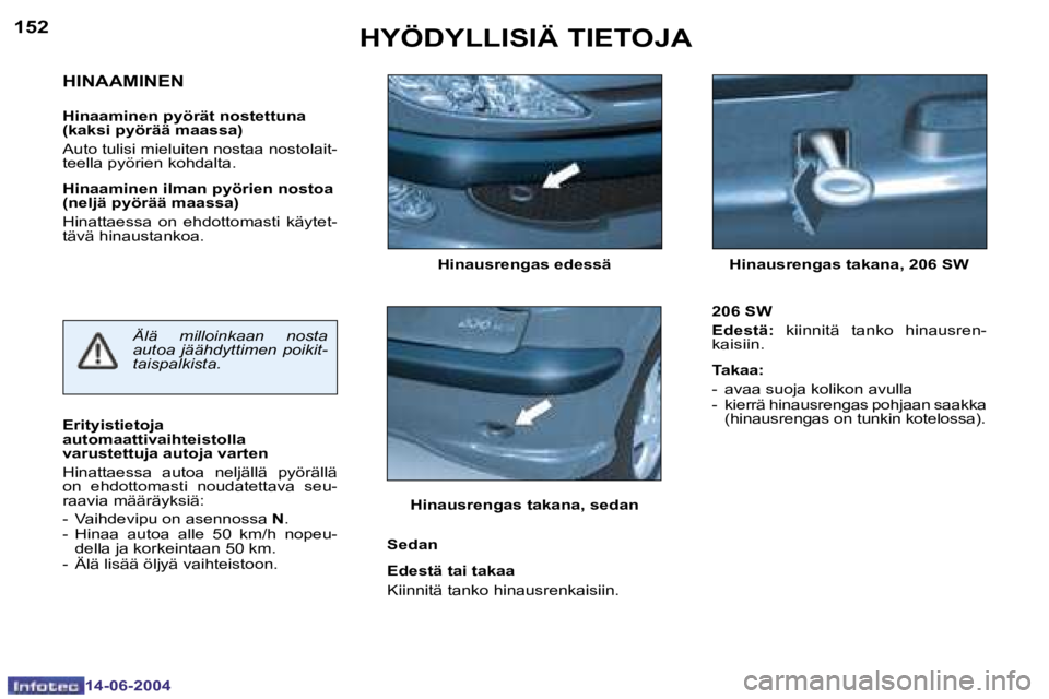 PEUGEOT 206 2004  Omistajan Käsikirja (in Finnish) �1�5�2
�1�4�-�0�6�-�2�0�0�4
�1�5�3
�1�4�-�0�6�-�2�0�0�4
�H�Y�Ö�D�Y�L�L�I�S�I�Ä� �T�I�E�T�O�J�A
�H�i�n�a�u�s�r�e�n�g�a�s� �e�d�e�s�s�ä �H�i�n�a�u�s�r�e�n�g�a�s� �t�a�k�a�n�a�,� �2�0�6� �S�W
�H�I�N�A