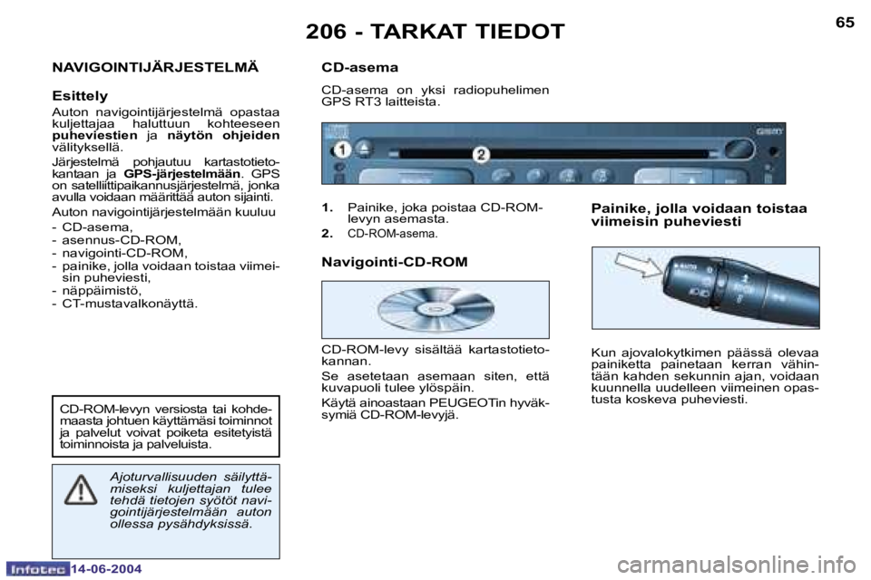 PEUGEOT 206 2004  Omistajan Käsikirja (in Finnish) �6�5
�1�4�-�0�6�-�2�0�0�4
�N�A�V�I�G�O�I�N�T�I�J�Ä�R�J�E�S�T�E�L�M�Ä
�E�s�i�t�t�e�l�y
�A�u�t�o�n�  �n�a�v�i�g�o�i�n�t�i�j�ä�r�j�e�s�t�e�l�m�ä�  �o�p�a�s�t�a�a�  
�k�u�l�j�e�t�t�a�j�a�a�  �h�a�l�u�