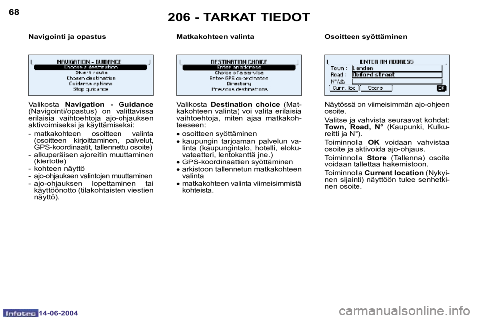 PEUGEOT 206 2004  Omistajan Käsikirja (in Finnish) �6�8
�1�4�-�0�6�-�2�0�0�4
�6�9
�1�4�-�0�6�-�2�0�0�4
�N�a�v�i�g�o�i�n�t�i� �j�a� �o�p�a�s�t�u�s �M�a�t�k�a�k�o�h�t�e�e�n� �v�a�l�i�n�t�a �O�s�o�i�t�t�e�e�n� �s�y�ö�t�t�ä�m�i�n�e�n
�V�a�l�i�k�o�s�t�a�