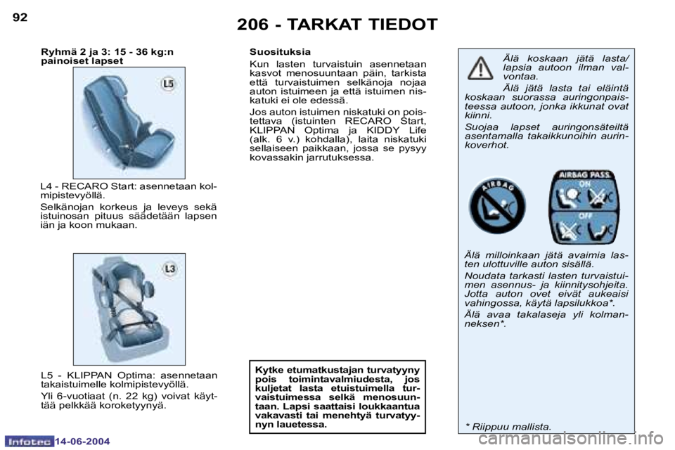 PEUGEOT 206 2004  Omistajan Käsikirja (in Finnish) �9�2
�1�4�-�0�6�-�2�0�0�4
�9�3
�1�4�-�0�6�-�2�0�0�4
�2�0�6� �-� �T�A�R�K�A�T� �T�I�E�D�O�T
�Ä�l�ä�  �k�o�s�k�a�a�n�  �j�ä�t�ä�  �l�a�s�t�a�/ 
�l�a�p�s�i�a�  �a�u�t�o�o�n�  �i�l�m�a�n�  �v�a�l�-
�v