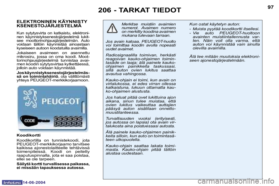 PEUGEOT 206 2004  Omistajan Käsikirja (in Finnish) �9�6
�1�4�-�0�6�-�2�0�0�4
�9�7
�1�4�-�0�6�-�2�0�0�4
�2�0�6� �-� �T�A�R�K�A�T� �T�I�E�D�O�T
�E�L�E�K�T�R�O�N�I�N�E�N� �K�Ä�Y�N�N�I�S�T�Y 
�K�S�E�N�E�S�T�O�J�Ä�R�J�E�S�T�E�L�M�Ä
�K�u�n�  �s�y�t�y�t�y